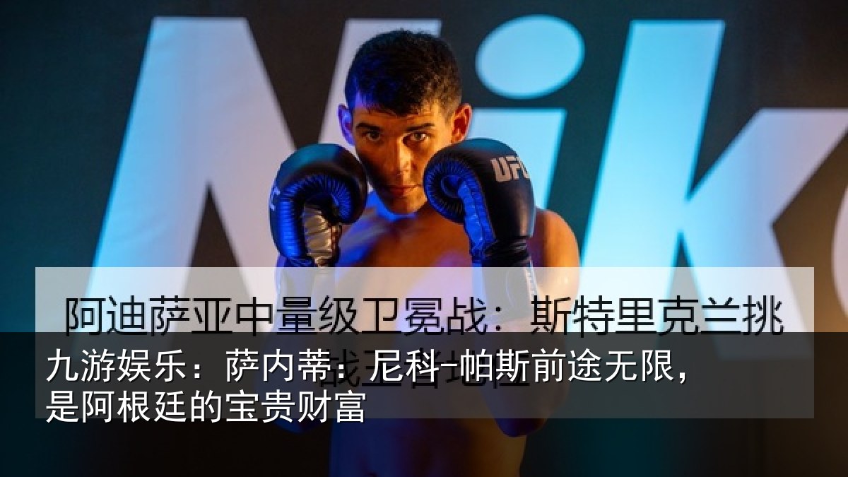 九游娱乐：萨内蒂：尼科相关情况根廷的宝贵财富